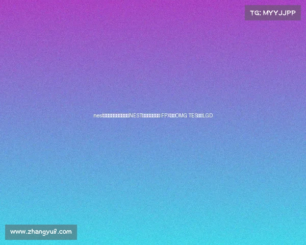 nest电子竞技大赛积分榜—NEST总决赛巅峰对决 FPX迎战OMG TES激斗LGD nest电子竞技大赛积分榜—NEST总决赛巅峰对决 FPX迎战OMG TES激斗LGD